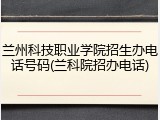 兰州科技职业学院招生办电话号码(兰科院招办电话)