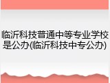 临沂科技普通中等专业学校是公办(临沂科技中专公办)