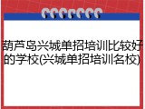 葫芦岛兴城单招培训比较好的学校(兴城单招培训名校)