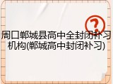 周口郸城县高中全封闭补习机构(郸城高中封闭补习)