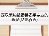 西双版纳勐腊县农学专业的职高(勐腊农职)