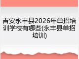 吉安永丰县2026年单招培训学校有哪些(永丰县单招培训)