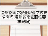 温州苍南县农业职业学校要求高吗(温州苍南农职校要求高吗)