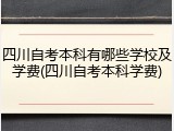 四川自考本科有哪些学校及学费(四川自考本科学费)