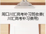 周口川汇高考补习班收费(川汇高考补习费用)
