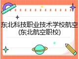 东北科技职业技术学校航空(东北航空职校)