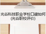 光谷科技职业学校口碑如何(光谷职校评价)