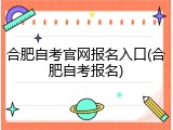 合肥自考官网报名入口(合肥自考报名)