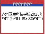 庐州卫生科技学校2025年招生(庐州卫校2025招生)