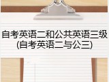 自考英语二和公共英语三级(自考英语二与公三)