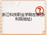 浙江科技职业学院在哪(浙科院地址)