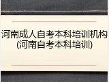 河南成人自考本科培训机构(河南自考本科培训)