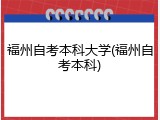 福州自考本科大学(福州自考本科)