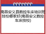 南昌安义县数控车床培训班技校哪家好(南昌安义数控车床技校)