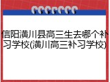 信阳潢川县高三生去哪个补习学校(潢川高三补习学校)