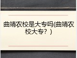 曲靖农校是大专吗(曲靖农校大专？)