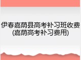 伊春嘉荫县高考补习班收费(嘉荫高考补习费用)