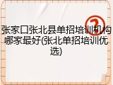 张家口张北县单招培训机构哪家最好(张北单招培训优选)