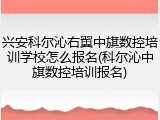 兴安科尔沁右翼中旗数控培训学校怎么报名(科尔沁中旗数控培训报名)