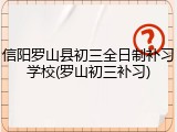 信阳罗山县初三全日制补习学校(罗山初三补习)