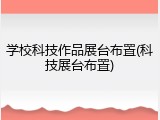 学校科技作品展台布置(科技展台布置)