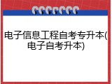 电子信息工程自考专升本(电子自考升本)