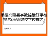 承德兴隆县学数控最好学校排名(承德数控学校排名)