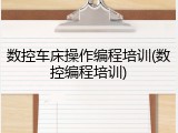 数控车床操作编程培训(数控编程培训)