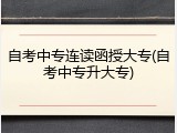 自考中专连读函授大专(自考中专升大专)