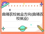 曲靖农校就业方向(曲靖农校就业)