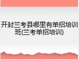 开封兰考县哪里有单招培训班(兰考单招培训)