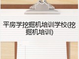 平房学挖掘机培训学校(挖掘机培训)