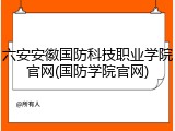 六安安徽国防科技职业学院官网(国防学院官网)
