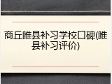 商丘睢县补习学校口碑(睢县补习评价)