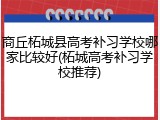 商丘柘城县高考补习学校哪家比较好(柘城高考补习学校推荐)