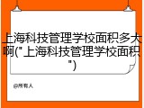 上海科技管理学校面积多大啊("上海科技管理学校面积")