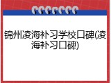 锦州凌海补习学校口碑(凌海补习口碑)