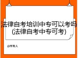 法律自考培训中专可以考吗(法律自考中专可考)