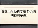 调兵山学挖机学费多少(调山挖机学费)