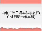 自考广外日语本科怎么样(广外日语自考本科)