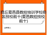 商丘夏邑县数控培训学校排名技校前十(夏邑数控技校前十)