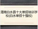 渭南白水县十大单招培训学校(白水单招十强校)