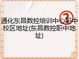 通化东昌数控培训中心职中校区地址(东昌数控职中地址)