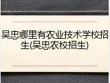 吴忠哪里有农业技术学校招生(吴忠农校招生)