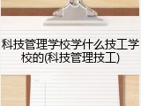 科技管理学校学什么技工学校的(科技管理技工)