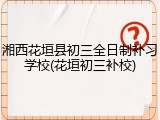 湘西花垣县初三全日制补习学校(花垣初三补校)