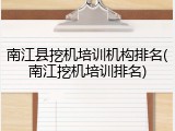 南江县挖机培训机构排名(南江挖机培训排名)