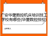广安华蓥数控机床培训技工学校有哪些(华蓥数控技校)