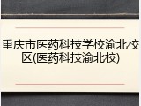 重庆市医药科技学校渝北校区(医药科技渝北校)