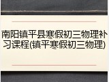 南阳镇平县寒假初三物理补习课程(镇平寒假初三物理)